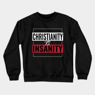 Christianty Is Insanity - Anti-Religion Pro-Humanity Crewneck Sweatshirt